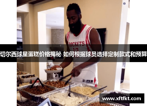 切尔西球星蛋糕价格揭秘 如何根据球员选择定制款式和预算