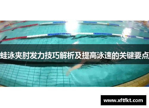 蛙泳夹肘发力技巧解析及提高泳速的关键要点