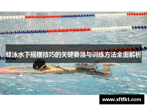 蛙泳水下摇摆技巧的关键要领与训练方法全面解析