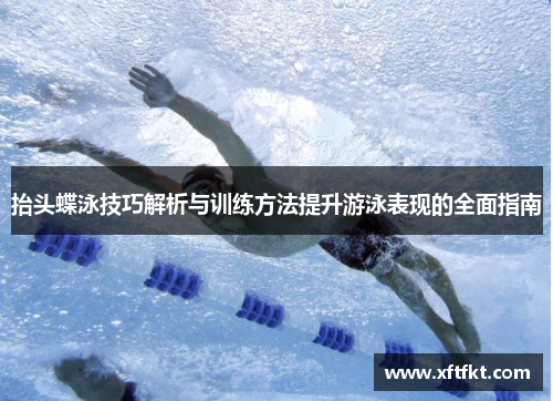 抬头蝶泳技巧解析与训练方法提升游泳表现的全面指南