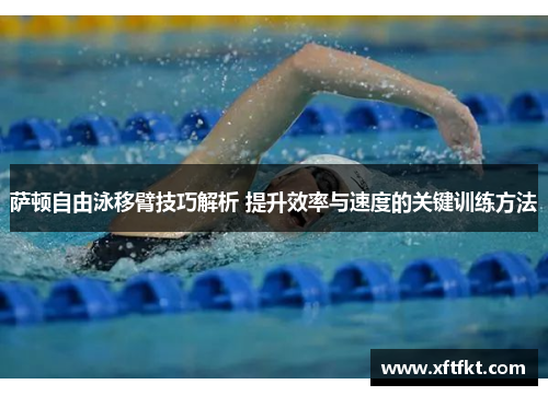 萨顿自由泳移臂技巧解析 提升效率与速度的关键训练方法