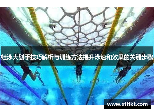 蛙泳大划手技巧解析与训练方法提升泳速和效果的关键步骤